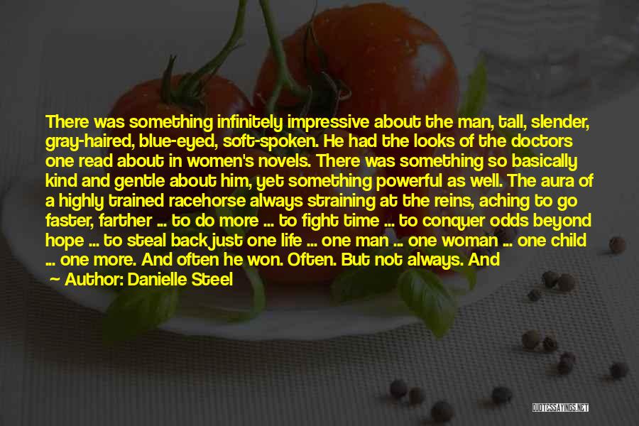 Danielle Steel Quotes: There Was Something Infinitely Impressive About The Man, Tall, Slender, Gray-haired, Blue-eyed, Soft-spoken. He Had The Looks Of The Doctors