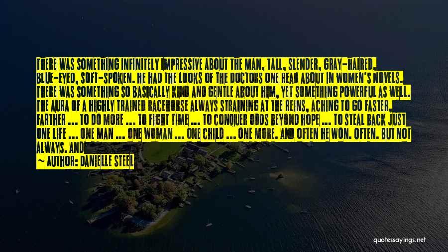 Danielle Steel Quotes: There Was Something Infinitely Impressive About The Man, Tall, Slender, Gray-haired, Blue-eyed, Soft-spoken. He Had The Looks Of The Doctors