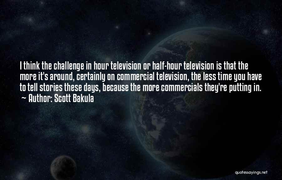 Scott Bakula Quotes: I Think The Challenge In Hour Television Or Half-hour Television Is That The More It's Around, Certainly On Commercial Television,