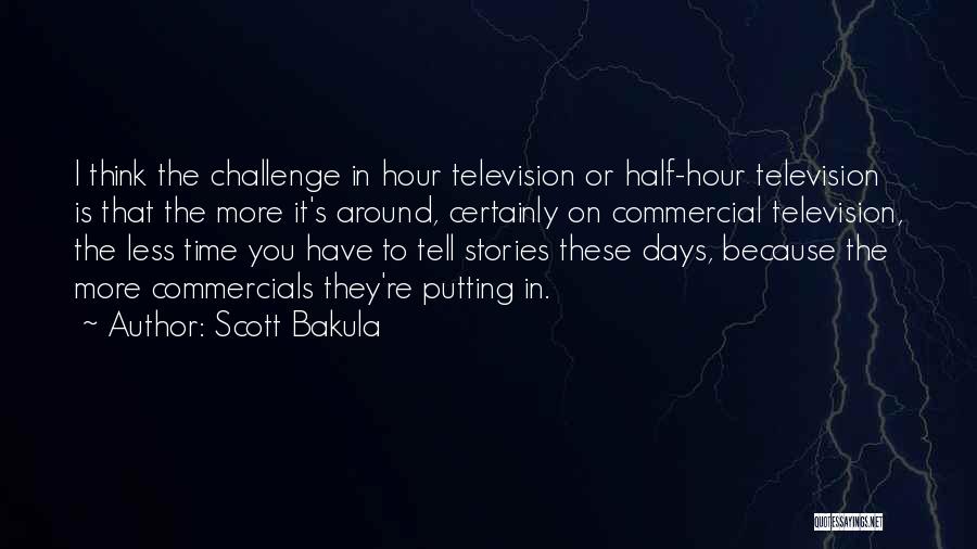 Scott Bakula Quotes: I Think The Challenge In Hour Television Or Half-hour Television Is That The More It's Around, Certainly On Commercial Television,