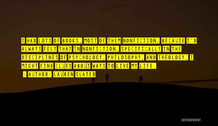 Lauren Slater Quotes: I Had Lots Of Books, Most Of Them Nonfiction, Because I'd Always Felt That In Nonfiction, Specifically In The Disciplines