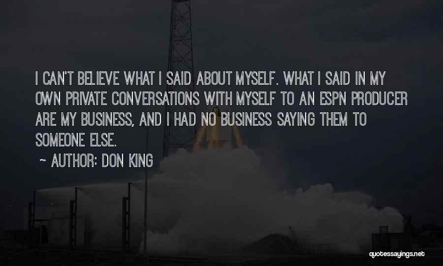 Don King Quotes: I Can't Believe What I Said About Myself. What I Said In My Own Private Conversations With Myself To An