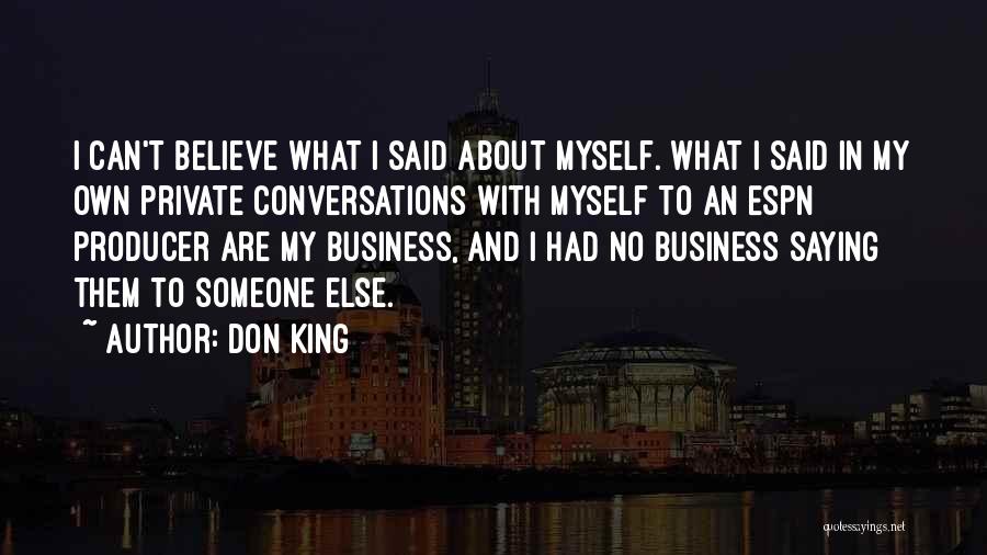 Don King Quotes: I Can't Believe What I Said About Myself. What I Said In My Own Private Conversations With Myself To An