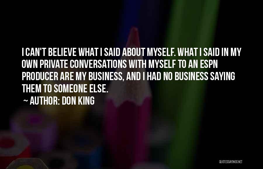 Don King Quotes: I Can't Believe What I Said About Myself. What I Said In My Own Private Conversations With Myself To An