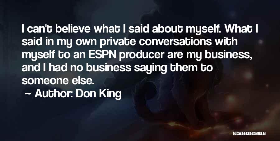 Don King Quotes: I Can't Believe What I Said About Myself. What I Said In My Own Private Conversations With Myself To An