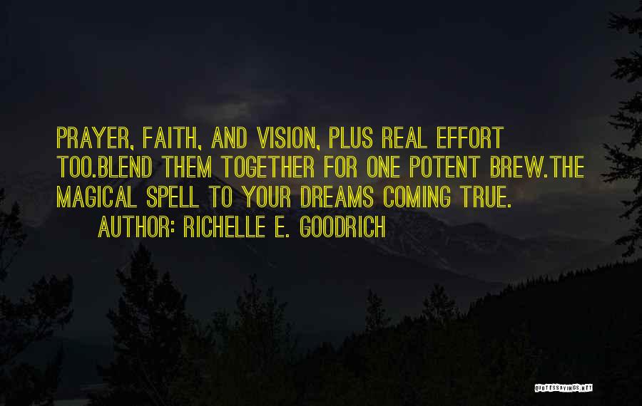 Richelle E. Goodrich Quotes: Prayer, Faith, And Vision, Plus Real Effort Too.blend Them Together For One Potent Brew.the Magical Spell To Your Dreams Coming