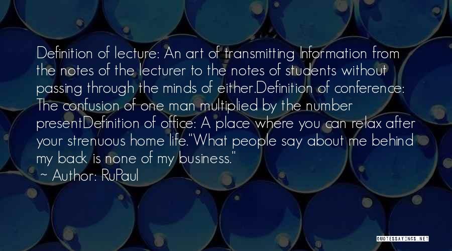 RuPaul Quotes: Definition Of Lecture: An Art Of Transmitting Information From The Notes Of The Lecturer To The Notes Of Students Without