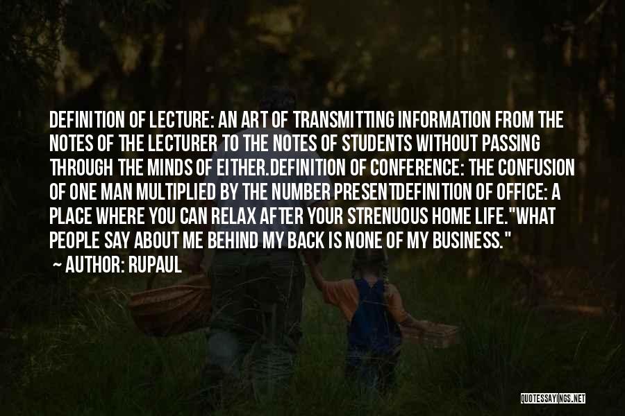 RuPaul Quotes: Definition Of Lecture: An Art Of Transmitting Information From The Notes Of The Lecturer To The Notes Of Students Without