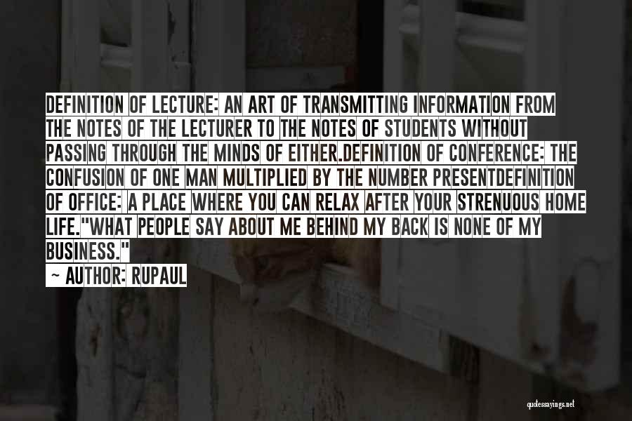RuPaul Quotes: Definition Of Lecture: An Art Of Transmitting Information From The Notes Of The Lecturer To The Notes Of Students Without