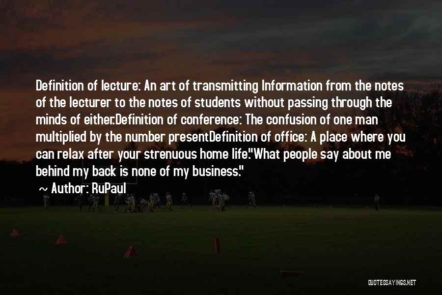 RuPaul Quotes: Definition Of Lecture: An Art Of Transmitting Information From The Notes Of The Lecturer To The Notes Of Students Without