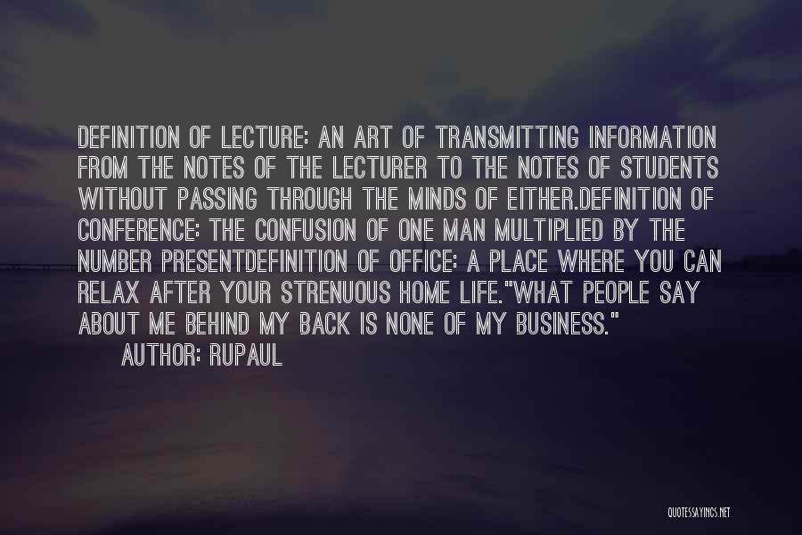 RuPaul Quotes: Definition Of Lecture: An Art Of Transmitting Information From The Notes Of The Lecturer To The Notes Of Students Without