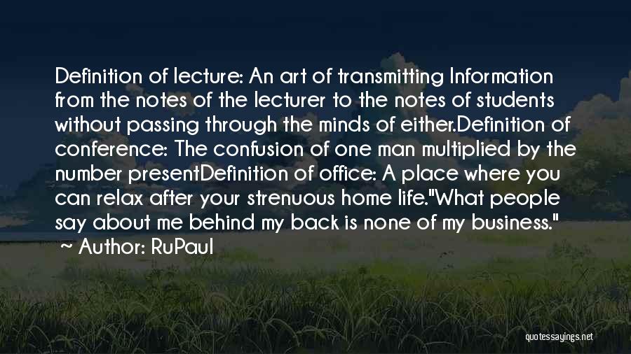 RuPaul Quotes: Definition Of Lecture: An Art Of Transmitting Information From The Notes Of The Lecturer To The Notes Of Students Without