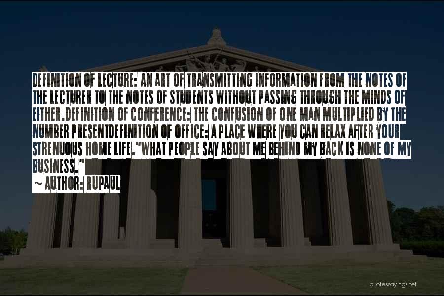 RuPaul Quotes: Definition Of Lecture: An Art Of Transmitting Information From The Notes Of The Lecturer To The Notes Of Students Without