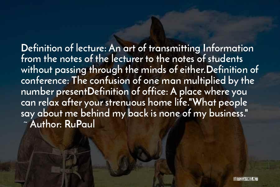 RuPaul Quotes: Definition Of Lecture: An Art Of Transmitting Information From The Notes Of The Lecturer To The Notes Of Students Without