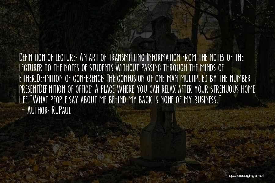 RuPaul Quotes: Definition Of Lecture: An Art Of Transmitting Information From The Notes Of The Lecturer To The Notes Of Students Without