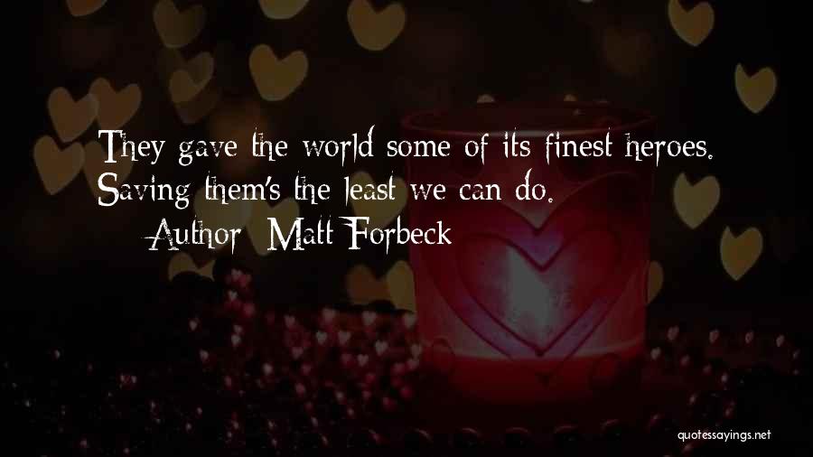 Matt Forbeck Quotes: They Gave The World Some Of Its Finest Heroes. Saving Them's The Least We Can Do.