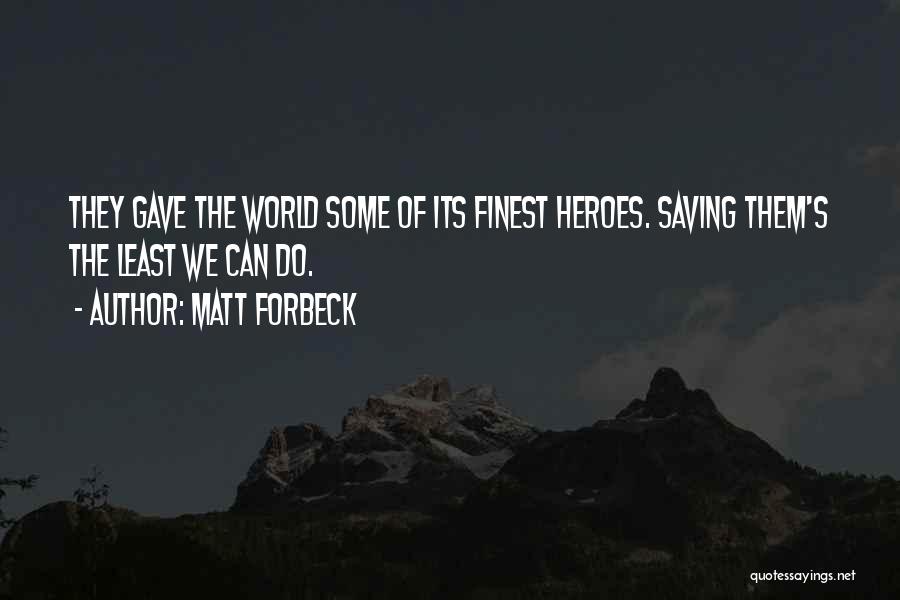 Matt Forbeck Quotes: They Gave The World Some Of Its Finest Heroes. Saving Them's The Least We Can Do.