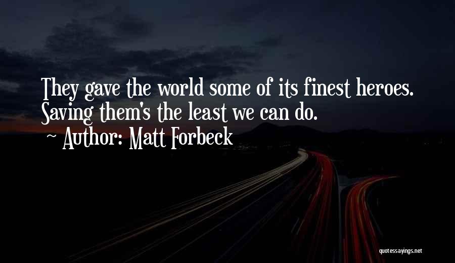 Matt Forbeck Quotes: They Gave The World Some Of Its Finest Heroes. Saving Them's The Least We Can Do.
