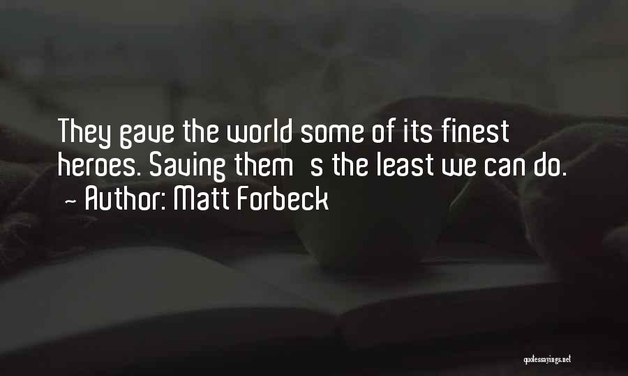 Matt Forbeck Quotes: They Gave The World Some Of Its Finest Heroes. Saving Them's The Least We Can Do.