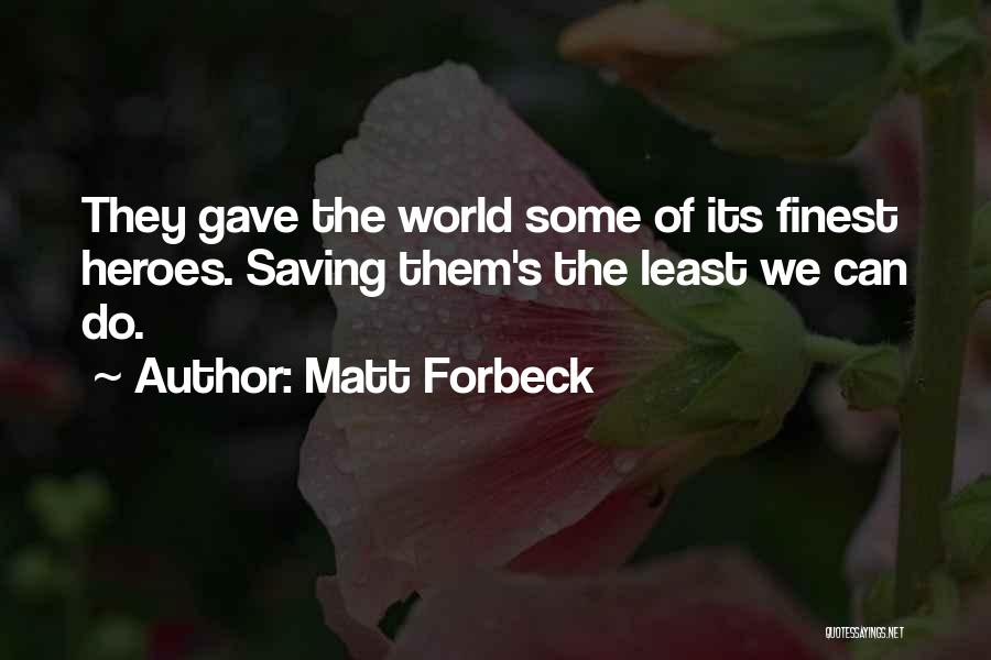 Matt Forbeck Quotes: They Gave The World Some Of Its Finest Heroes. Saving Them's The Least We Can Do.
