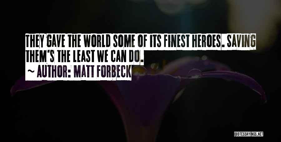 Matt Forbeck Quotes: They Gave The World Some Of Its Finest Heroes. Saving Them's The Least We Can Do.