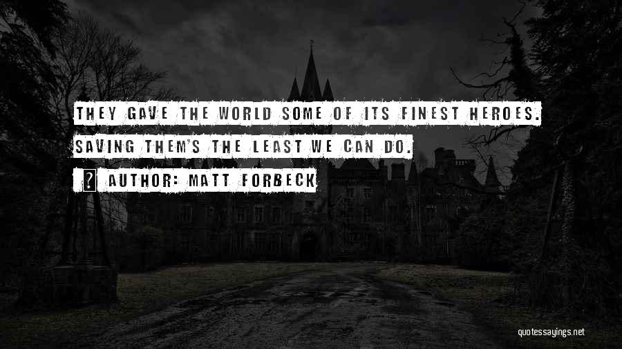 Matt Forbeck Quotes: They Gave The World Some Of Its Finest Heroes. Saving Them's The Least We Can Do.