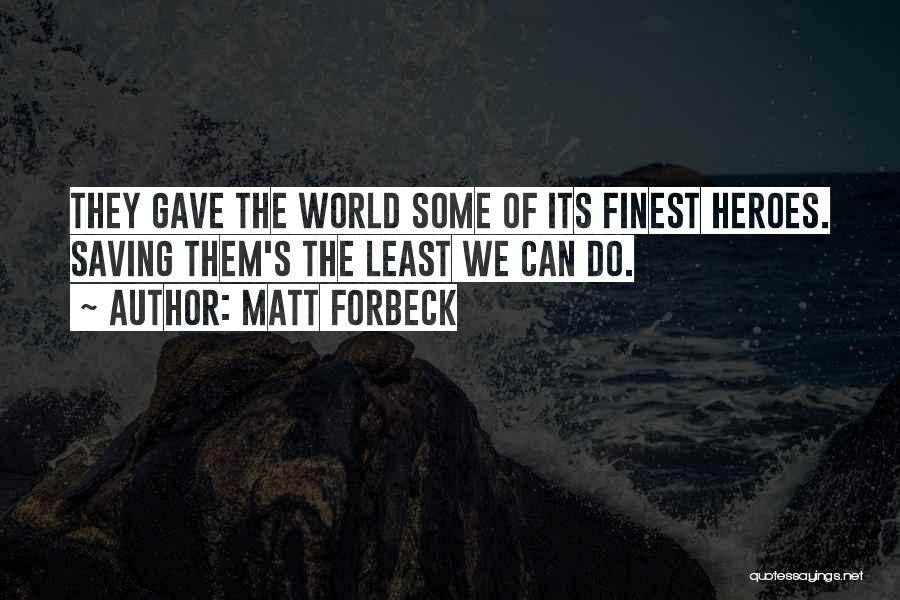 Matt Forbeck Quotes: They Gave The World Some Of Its Finest Heroes. Saving Them's The Least We Can Do.