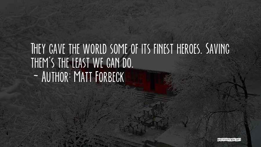 Matt Forbeck Quotes: They Gave The World Some Of Its Finest Heroes. Saving Them's The Least We Can Do.