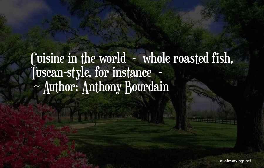 Anthony Bourdain Quotes: Cuisine In The World - Whole Roasted Fish, Tuscan-style, For Instance -