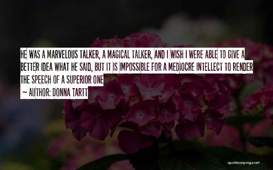 Donna Tartt Quotes: He Was A Marvelous Talker, A Magical Talker, And I Wish I Were Able To Give A Better Idea What