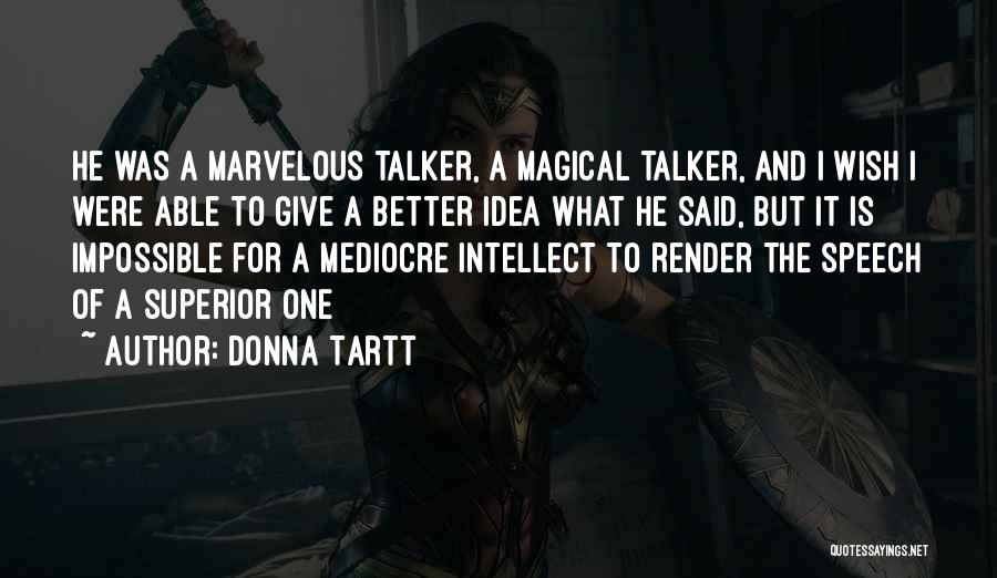 Donna Tartt Quotes: He Was A Marvelous Talker, A Magical Talker, And I Wish I Were Able To Give A Better Idea What