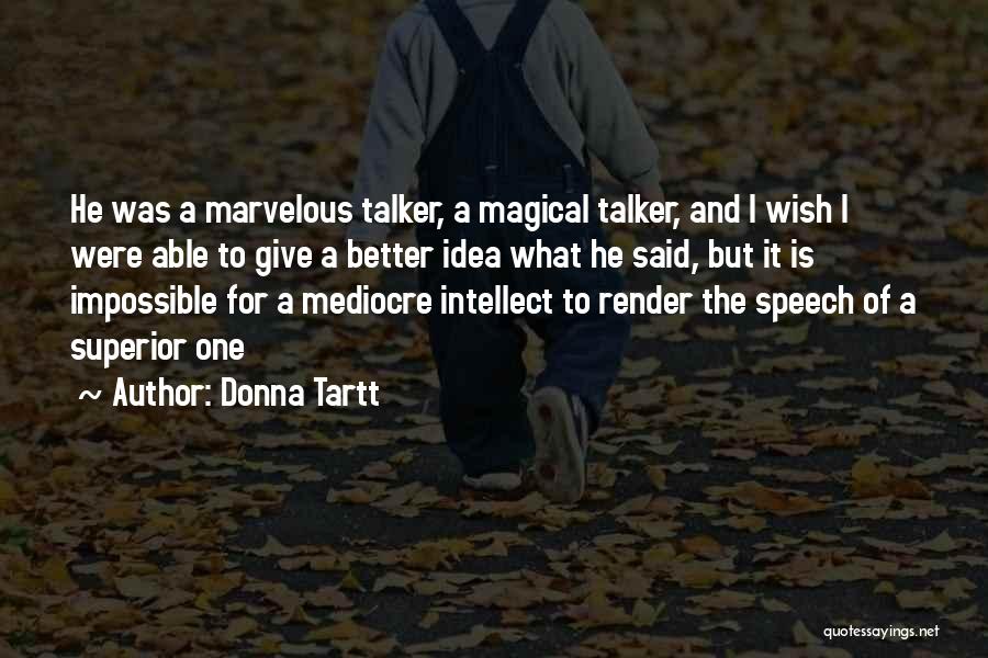 Donna Tartt Quotes: He Was A Marvelous Talker, A Magical Talker, And I Wish I Were Able To Give A Better Idea What