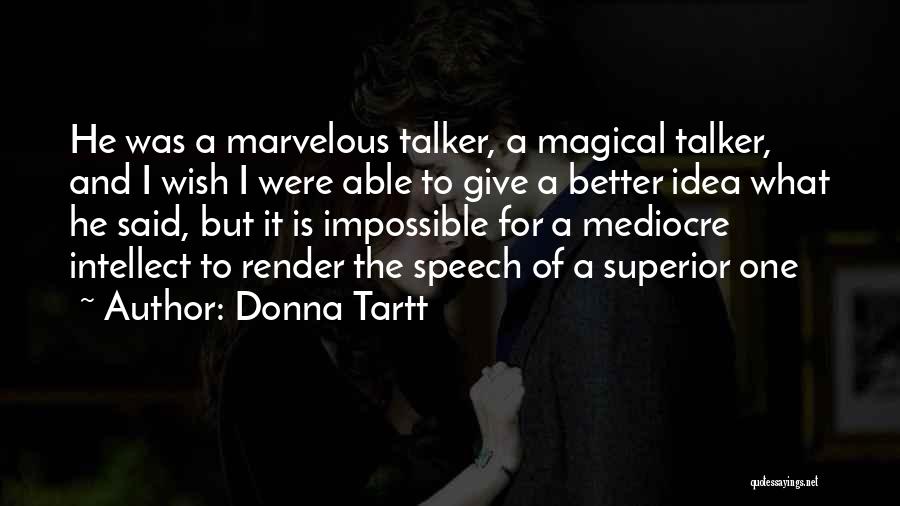 Donna Tartt Quotes: He Was A Marvelous Talker, A Magical Talker, And I Wish I Were Able To Give A Better Idea What