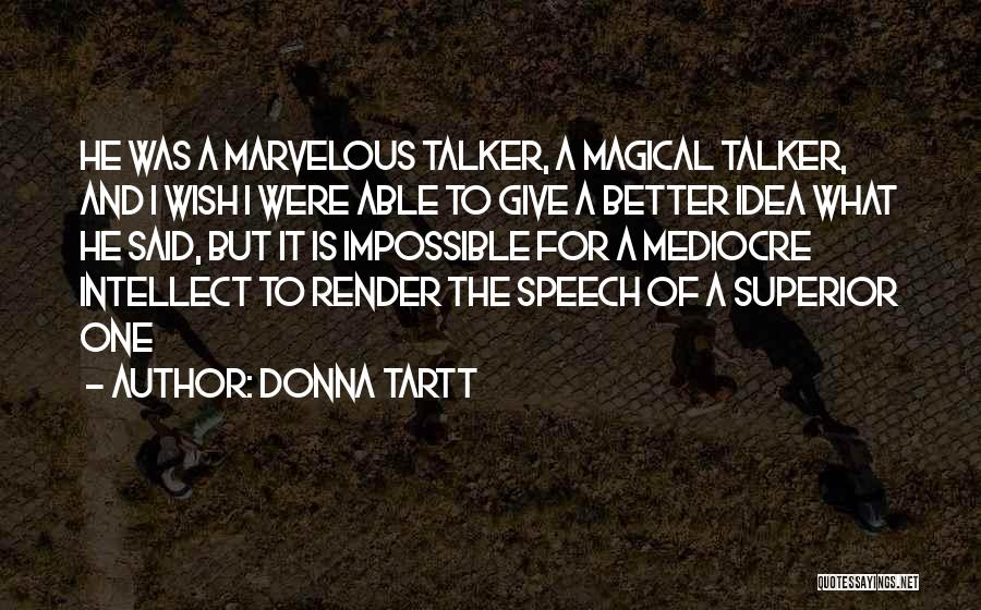 Donna Tartt Quotes: He Was A Marvelous Talker, A Magical Talker, And I Wish I Were Able To Give A Better Idea What