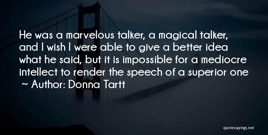 Donna Tartt Quotes: He Was A Marvelous Talker, A Magical Talker, And I Wish I Were Able To Give A Better Idea What