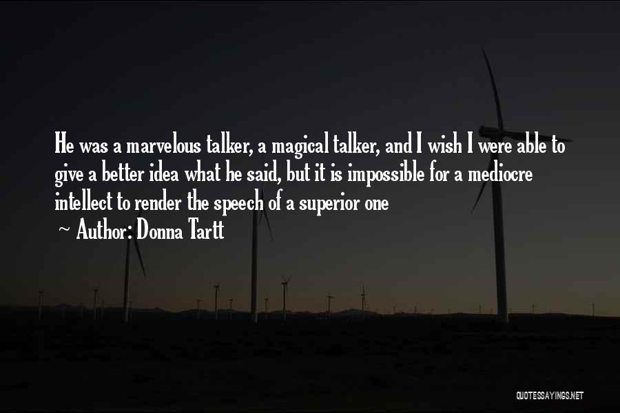 Donna Tartt Quotes: He Was A Marvelous Talker, A Magical Talker, And I Wish I Were Able To Give A Better Idea What