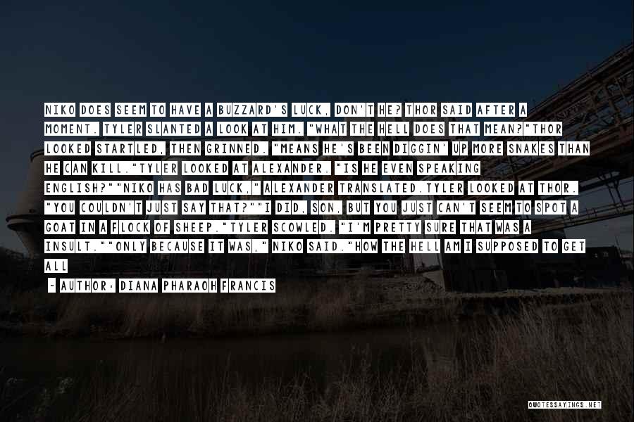 Diana Pharaoh Francis Quotes: Niko Does Seem To Have A Buzzard's Luck, Don't He? Thor Said After A Moment. Tyler Slanted A Look At
