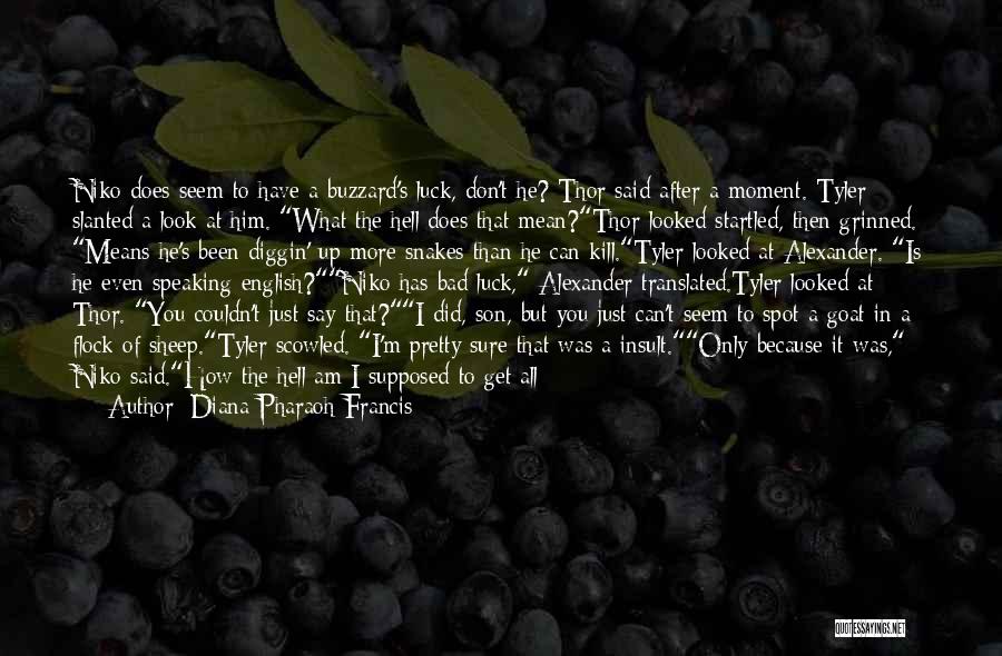 Diana Pharaoh Francis Quotes: Niko Does Seem To Have A Buzzard's Luck, Don't He? Thor Said After A Moment. Tyler Slanted A Look At