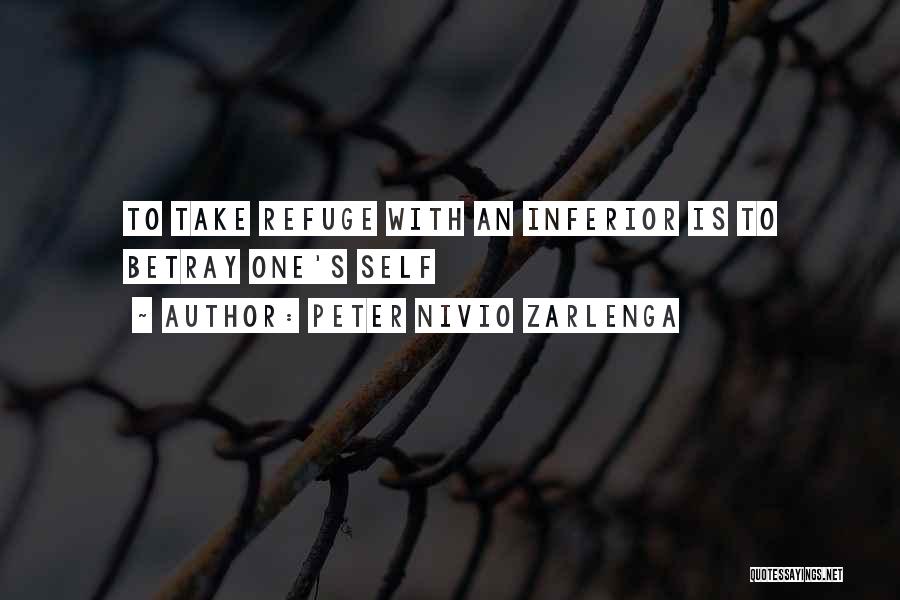 Peter Nivio Zarlenga Quotes: To Take Refuge With An Inferior Is To Betray One's Self