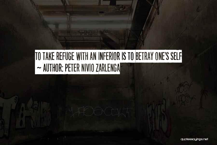 Peter Nivio Zarlenga Quotes: To Take Refuge With An Inferior Is To Betray One's Self
