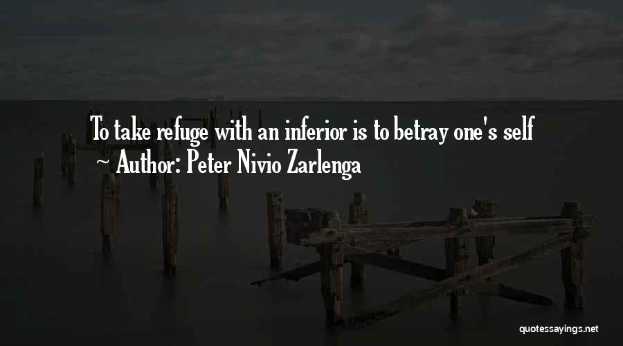 Peter Nivio Zarlenga Quotes: To Take Refuge With An Inferior Is To Betray One's Self