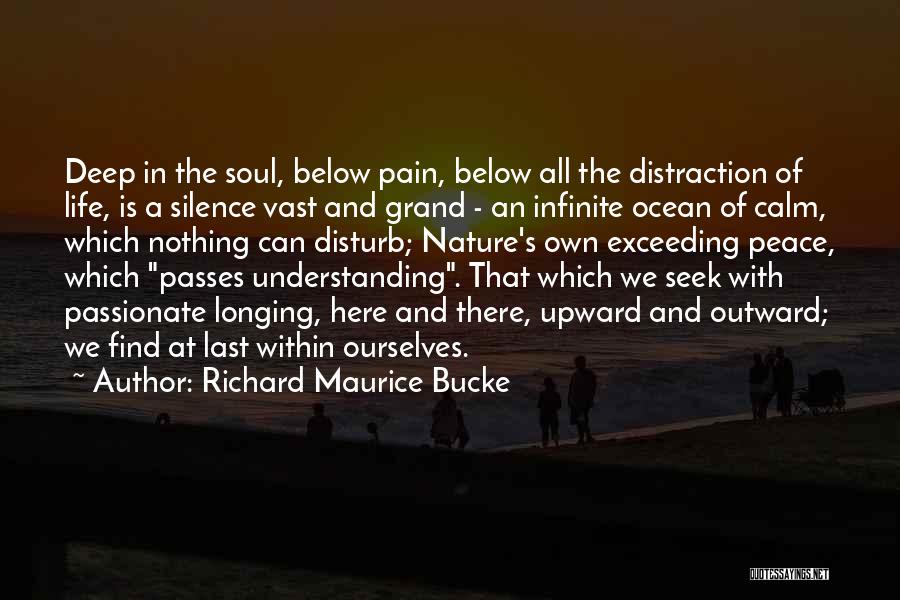 Richard Maurice Bucke Quotes: Deep In The Soul, Below Pain, Below All The Distraction Of Life, Is A Silence Vast And Grand - An