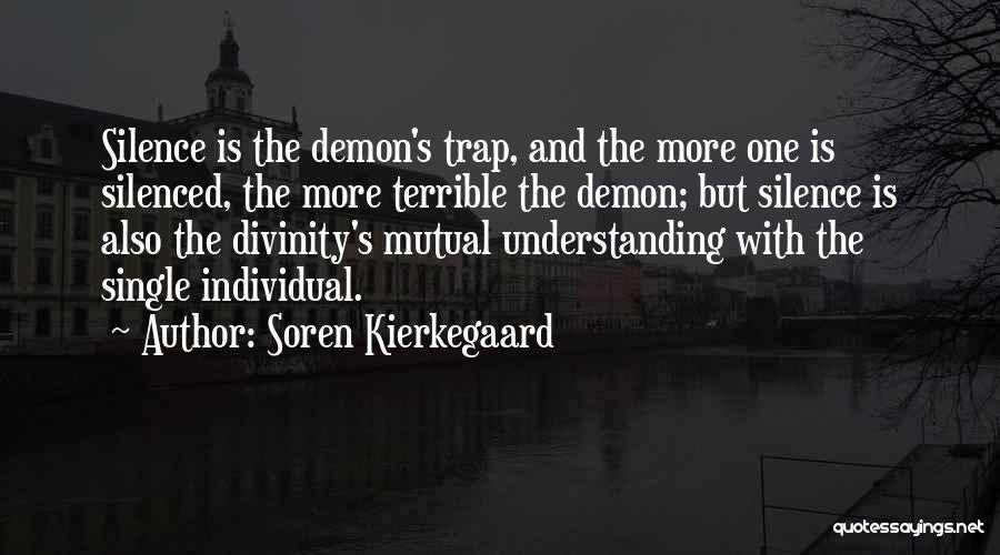 Soren Kierkegaard Quotes: Silence Is The Demon's Trap, And The More One Is Silenced, The More Terrible The Demon; But Silence Is Also