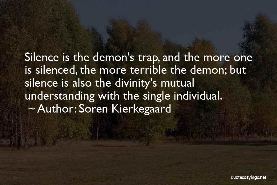 Soren Kierkegaard Quotes: Silence Is The Demon's Trap, And The More One Is Silenced, The More Terrible The Demon; But Silence Is Also