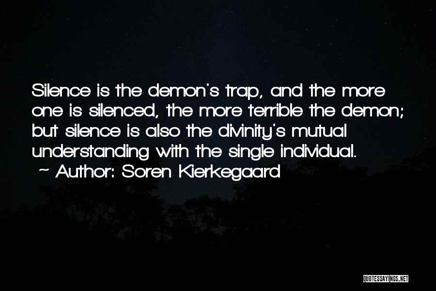 Soren Kierkegaard Quotes: Silence Is The Demon's Trap, And The More One Is Silenced, The More Terrible The Demon; But Silence Is Also