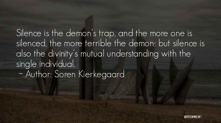 Soren Kierkegaard Quotes: Silence Is The Demon's Trap, And The More One Is Silenced, The More Terrible The Demon; But Silence Is Also