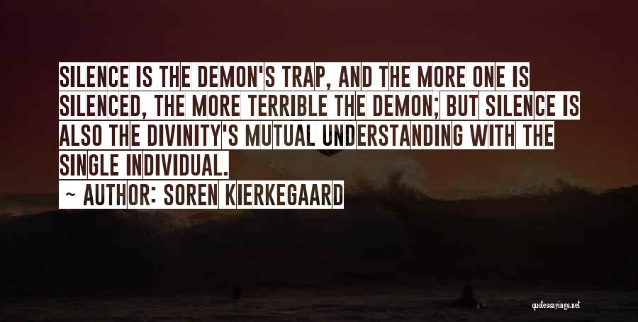 Soren Kierkegaard Quotes: Silence Is The Demon's Trap, And The More One Is Silenced, The More Terrible The Demon; But Silence Is Also