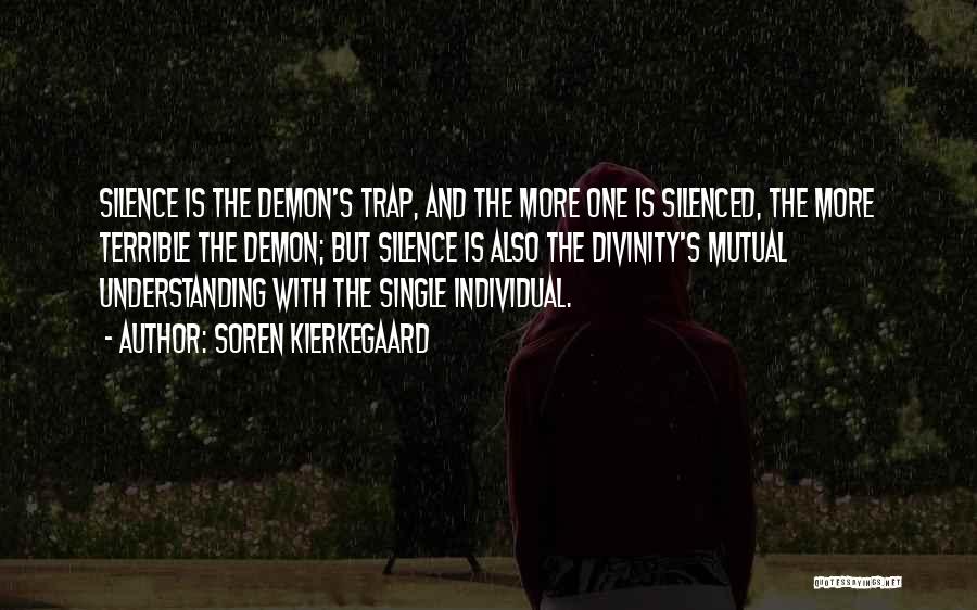 Soren Kierkegaard Quotes: Silence Is The Demon's Trap, And The More One Is Silenced, The More Terrible The Demon; But Silence Is Also