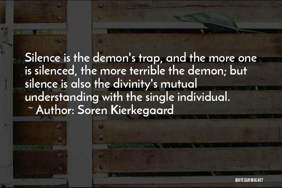 Soren Kierkegaard Quotes: Silence Is The Demon's Trap, And The More One Is Silenced, The More Terrible The Demon; But Silence Is Also