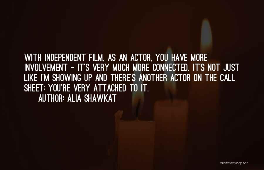Alia Shawkat Quotes: With Independent Film, As An Actor, You Have More Involvement - It's Very Much More Connected. It's Not Just Like